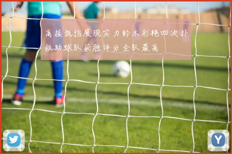 高接抵挡展现实力铃木彩艳四次扑救助球队获胜评分全队最高